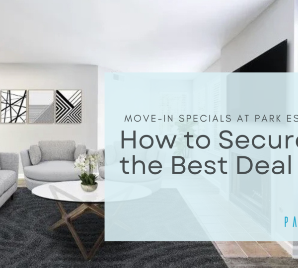 Move-In Specials at Park Estates: How to Secure the Best Deal